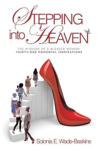 STEPPING into HEAVEN: The Mission of a Blessed Woman Thirty-One Powerful Inspirations