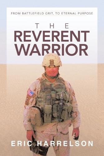 The Reverent Warrior: From battlefield grit, to eternal purpose