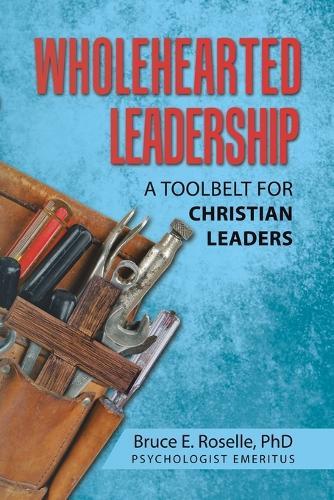Wholehearted Leadership: A Toolbelt for Christian Leaders