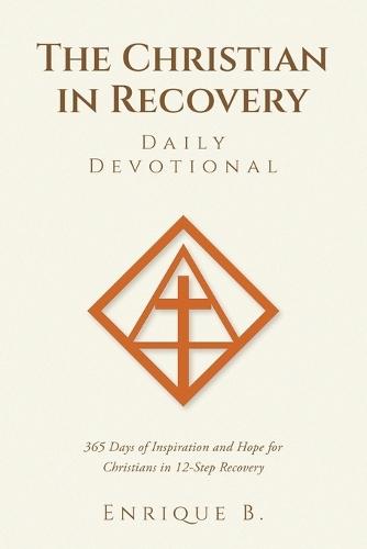 The Christian in Recovery Daily Devotional: 365 Days of Inspiration and Hope for Christians in 12-Step Recovery