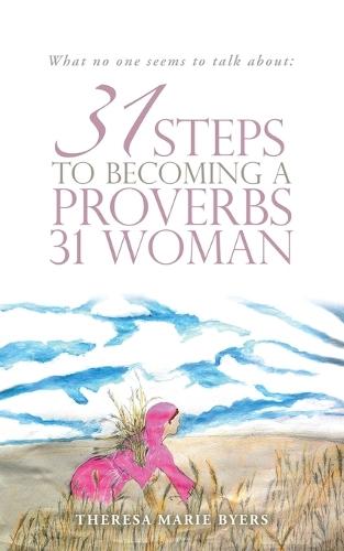 What no one seems to talk about: 31 Steps to becoming a Proverbs 31 woman