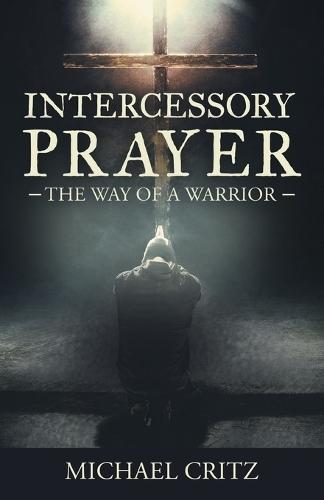 Intercessory Prayer: The Way of a Warrior
