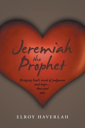 Jeremiah the Prophet: Bringing God's word of judgment and hope...then and now