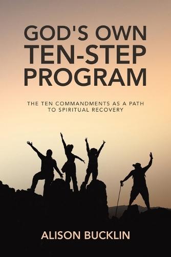 God's Own Ten-Step Program: The Ten Commandments as a Path to Spiritual Recovery