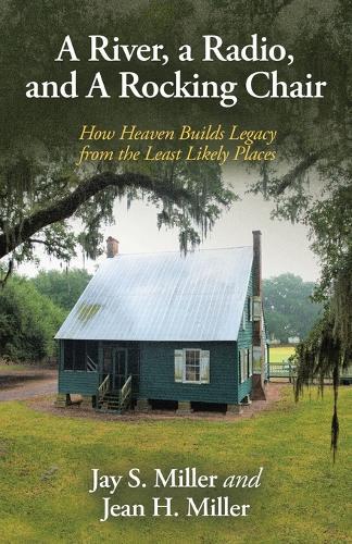 A River, a Radio, and A Rocking Chair: How Heaven Builds Legacy from the Least Likely Places