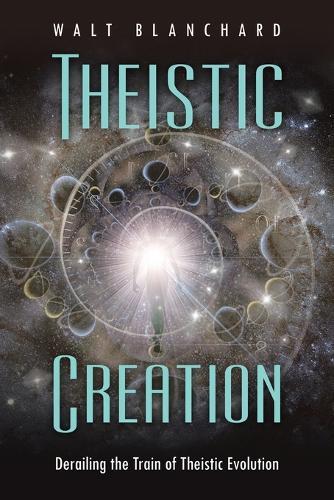 Theistic Creation: Derailing the Train of Theistic Evolution