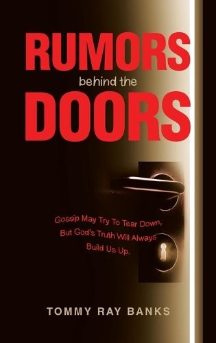 Rumors Behind the Doors: Gossip May Try To Tear Down, But God's Truth Will Always Build Us Up.