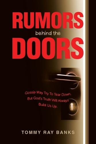 Rumors Behind the Doors: Gossip May Try To Tear Down, But God's Truth Will Always Build Us Up.