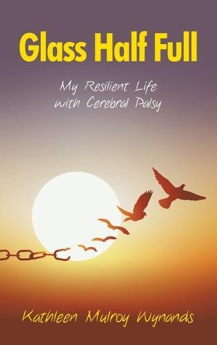 Glass Half Full: My Resilient Life with Cerebral Palsy