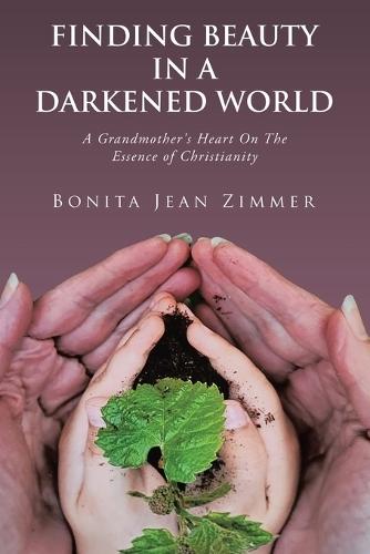 Finding Beauty In a Darkened World: A Grandmother's Heart On The Essence of Christianity