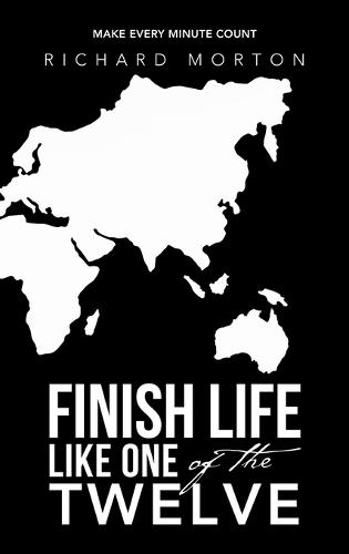 Finish Life Like One of the Twelve: Make Every Minute Count