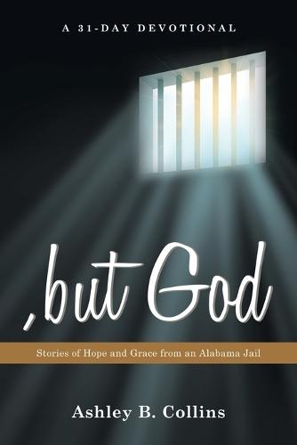 , but God: Stories of Hope and Grace from an Alabama Jail A 31-Day Christian Devotional of Redemption, Faith, and Second Chances