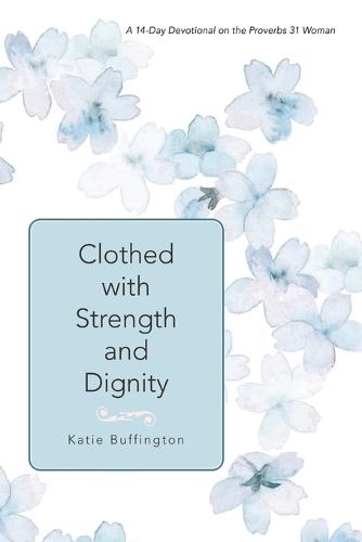 Clothed with Strength and Dignity: A 14-Day Devotional on the Proverbs 31 Woman