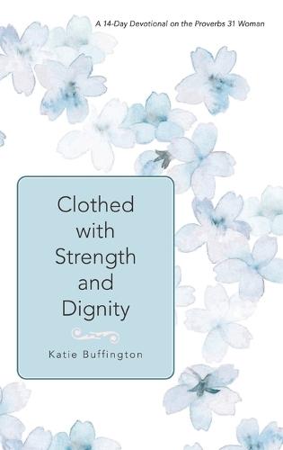 Clothed with Strength and Dignity: A 14-Day Devotional on the Proverbs 31 Woman