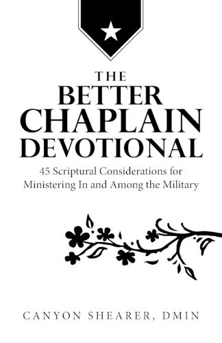 The Better Chaplain Devotional: 45 Scriptural Considerations for Ministering In and Among the Military
