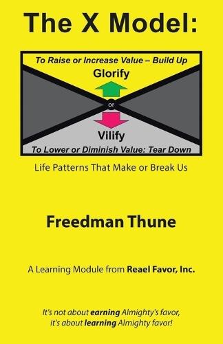 The X Model: Glorify or Vilify: Life Patterns That Make or Break Us
