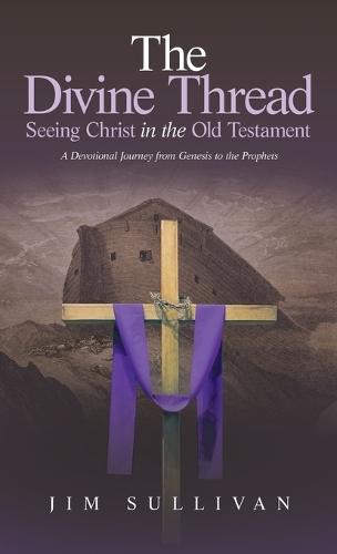 The Divine Thread Seeing Christ in the Old Testament: A Devotional Journey from Genesis to the Prophets