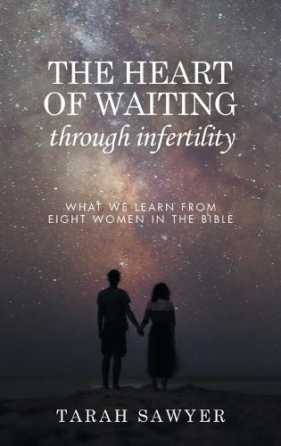 The Heart of Waiting Through Infertility: What we learn from Eight Women in the Bible