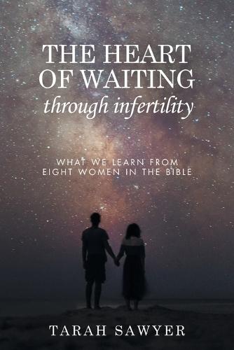 The Heart of Waiting Through Infertility: What we learn from Eight Women in the Bible