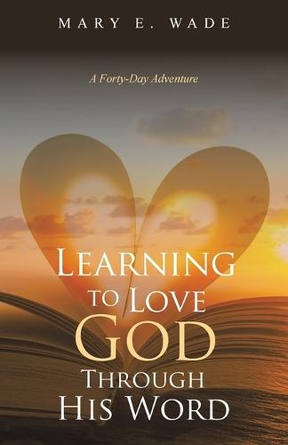 Learning to Love God Through His Word: A Forty-Day Adventure