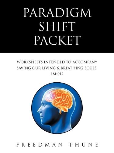 Paradigm Shift Packet: Worksheets Intended to Accompany Saving Our Living & Breathing Souls, LM-012