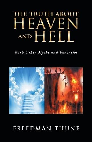 The Truth About Heaven and Hell: With Other Myths and Fantasies