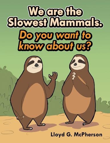 We Are the Slowest Mammals.: Do You Want to Know More about Us?