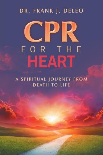 CPR for the Heart: A Spiritual Journey From Death To Life