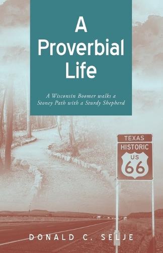 A Proverbial Life: A Wisconsin Boomer Walks a Stoney Path With A Sturdy Shepherd