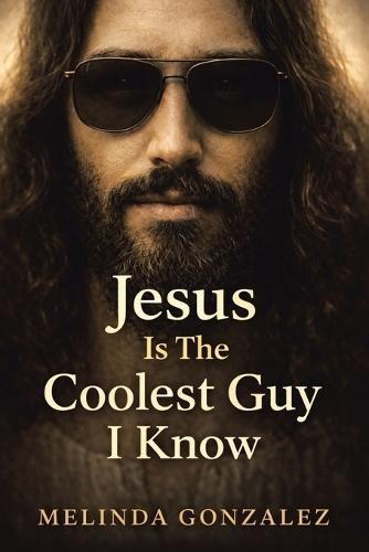 Jesus Is the Coolest Guy I Know