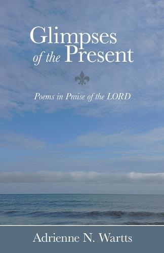 Glimpses of the Present: Poems in Praise of the LORD