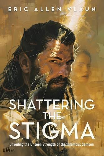 Shattering the Stigma: Unveiling the Unseen Strength of the Infamous Samson