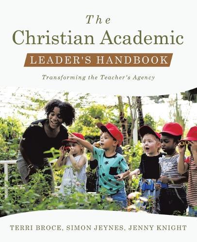 The Christian Academic Leader's Handbook: Transforming the Teacher's Agency