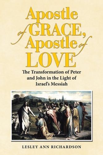 Apostle of Grace, Apostle of Love: The Transformation of Peter and John in the Light of Israel's Messiah