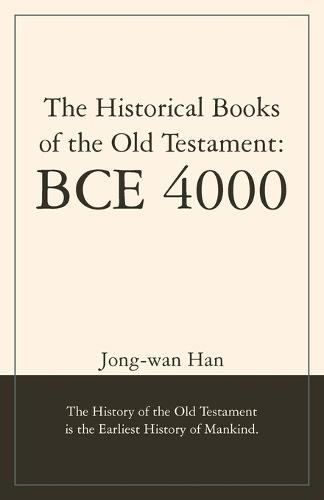 The Historical Books of the Old Testament: BCE 4000: The History of the Old Testament is the Earliest History of Mankind.