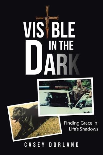 Visible in the Dark: Finding Grace in Life's Shadows