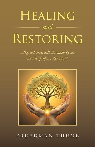 Healing and Restoring: ...they will exist with the authority over the tree of life... Rev 22:14