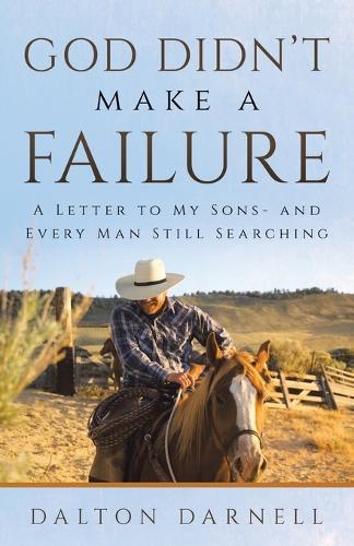 God Didn't Make a Failure: A Letter to My Sons- and Every Man Still Searching