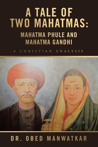 A Tale of Two Mahatmas: Mahatma Phule and Mahatma Gandhi: A Christian Analysis