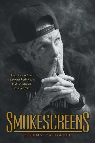 Smokescreens: How I went from a gangster hating God to an evangelist living for Jesus