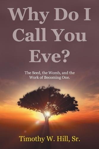 Why Do I Call You Eve?: The Seed, the Womb, and the Work of Becoming One.
