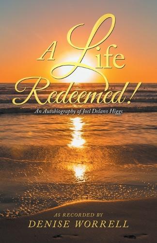 A Life Redeemed!: An Autobiography of Joel Delano Higgs