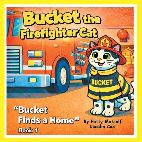 Bucket the Firefighter Cat: Bucket Finds a Home- Book 1