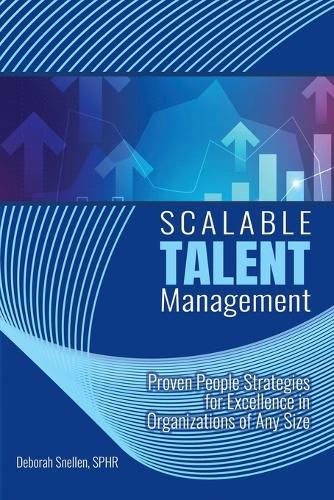 Scalable Talent Management: Proven People Strategies for Excellence in Organizations of Any Size