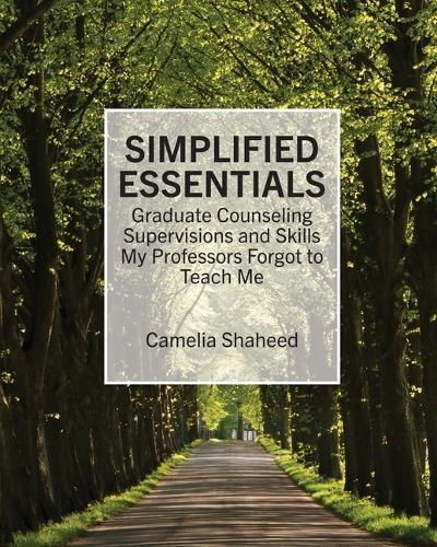 Simplified Essentials: Graduate Counseling Supervisions and Skills My Professors Forgot to Teach Me