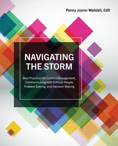 Navigating the Storm: Best Practices for Conflict Management, Communicating with Difficult People, Problem Solving, and Decision Making