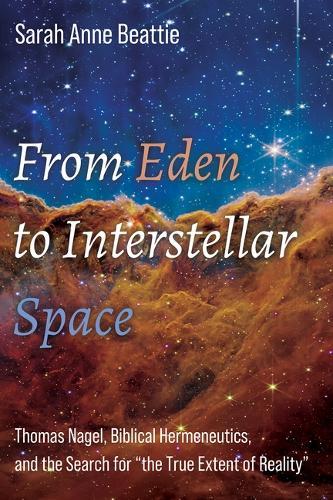 From Eden to Interstellar Space: Thomas Nagel, Biblical Hermeneutics, and the Search for ""the True Extent of Reality""