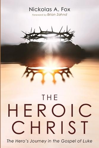 The Heroic Christ: The Hero's Journey in the Gospel of Luke