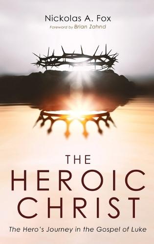The Heroic Christ: The Hero's Journey in the Gospel of Luke
