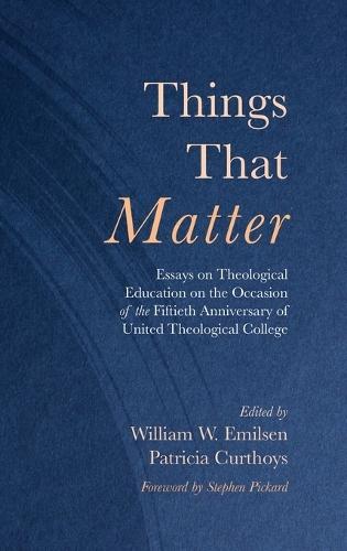 Things That Matter: Essays on Theological Education on the Occasion of the Fiftieth Anniversary of United Theological College